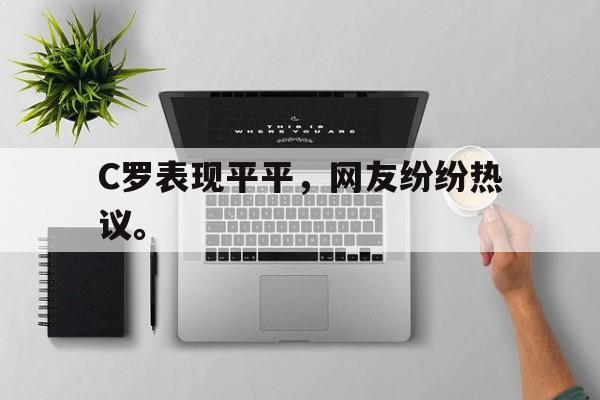 金年会足球官网-C罗表现平平，网友纷纷热议。