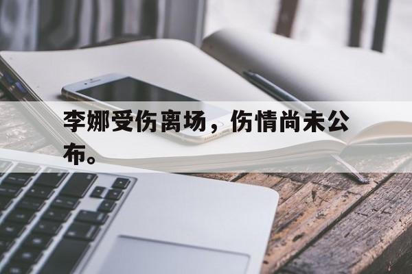 金年会app下载-金年会app官方版-李娜受伤离场，伤情尚未公布。